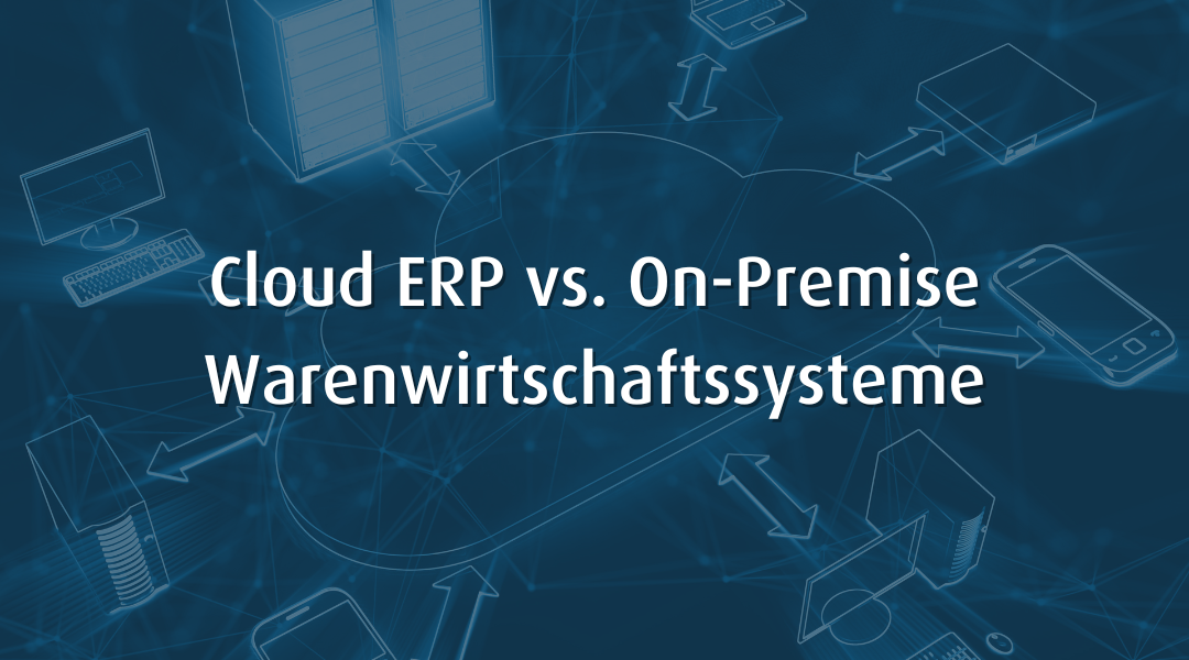 Cloud ERP vs. On-Premise Warenwirtschaftssysteme